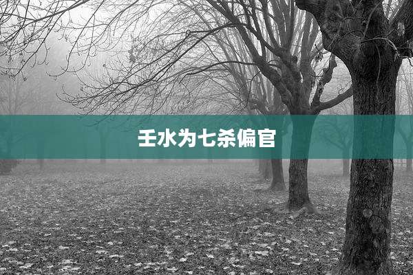 壬水为七杀偏官
