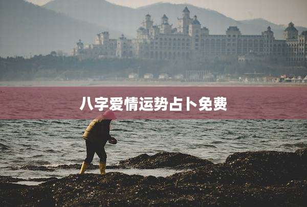 八字爱情运势占卜免费