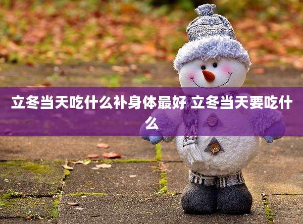 立冬当天吃什么补身体最好 立冬当天要吃什么