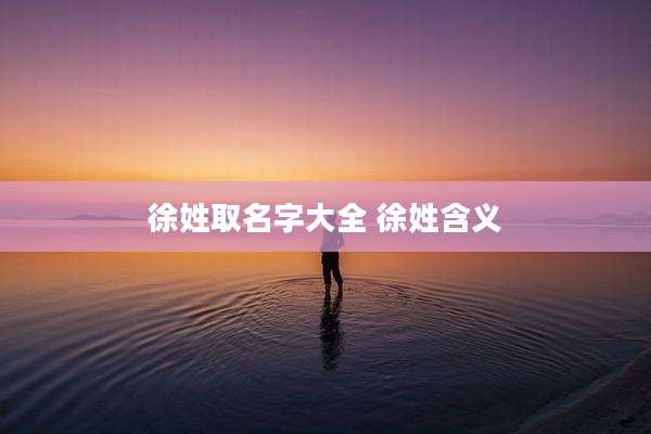徐姓取名字大全 徐姓含义