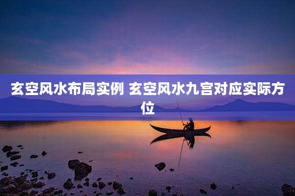 玄空风水布局实例 玄空风水九宫对应实际方位