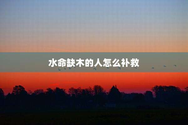 水命缺木的人怎么补救