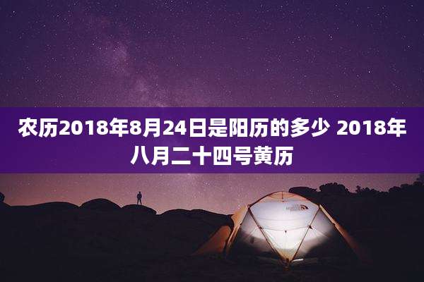 农历2018年8月24日是阳历的多少 2018年八月二十四号黄历