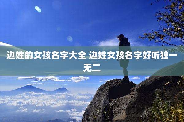 边姓的女孩名字大全 边姓女孩名字好听独一无二