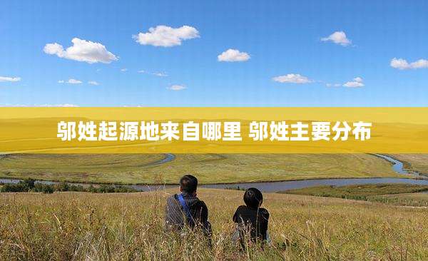 邬姓起源地来自哪里 邬姓主要分布