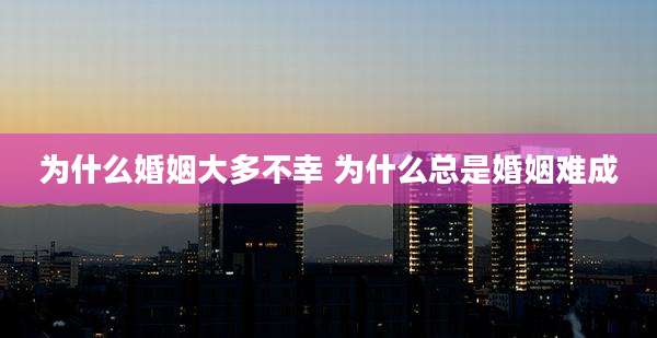 为什么婚姻大多不幸 为什么总是婚姻难成