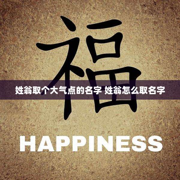 姓翁取个大气点的名字 姓翁怎么取名字