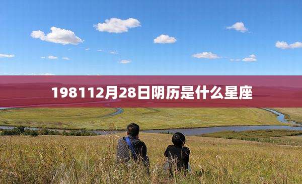 198112月28日阴历是什么星座