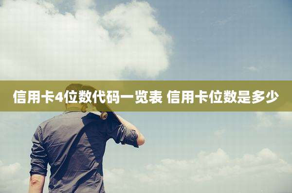 信用卡4位数代码一览表 信用卡位数是多少