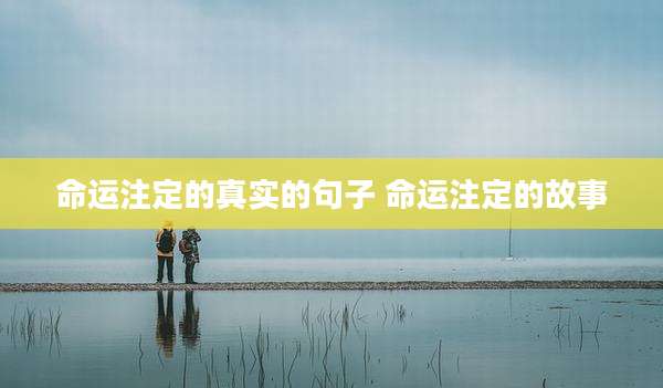 命运注定的真实的句子 命运注定的故事