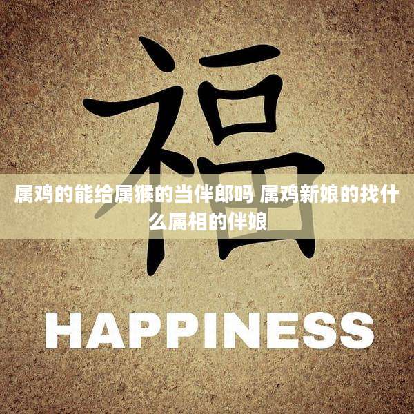 属鸡的能给属猴的当伴郎吗 属鸡新娘的找什么属相的伴娘
