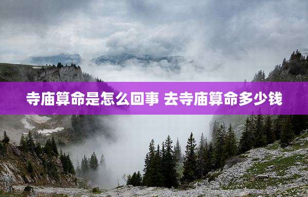 寺庙算命是怎么回事 去寺庙算命多少钱