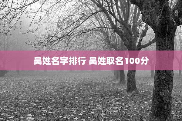 吴姓名字排行 吴姓取名100分