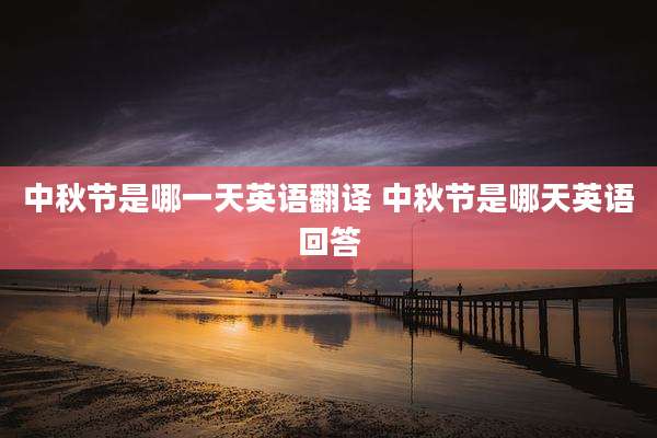 中秋节是哪一天英语翻译 中秋节是哪天英语回答