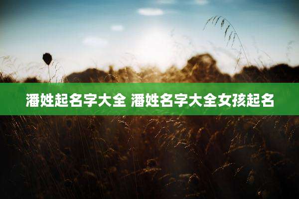 潘姓起名字大全 潘姓名字大全女孩起名