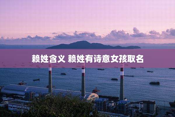 赖姓含义 赖姓有诗意女孩取名