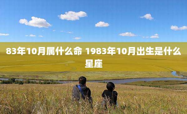 83年10月属什么命 1983年10月出生是什么星座