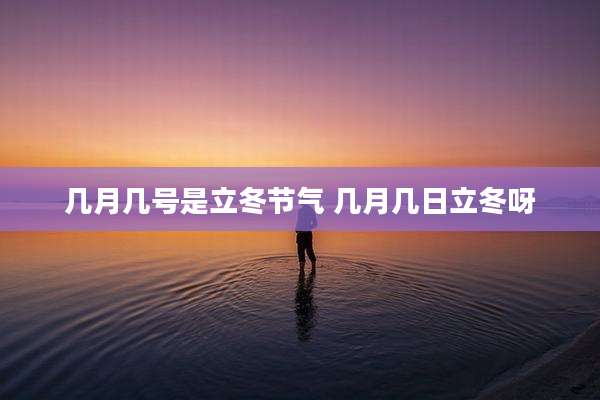 几月几号是立冬节气 几月几日立冬呀