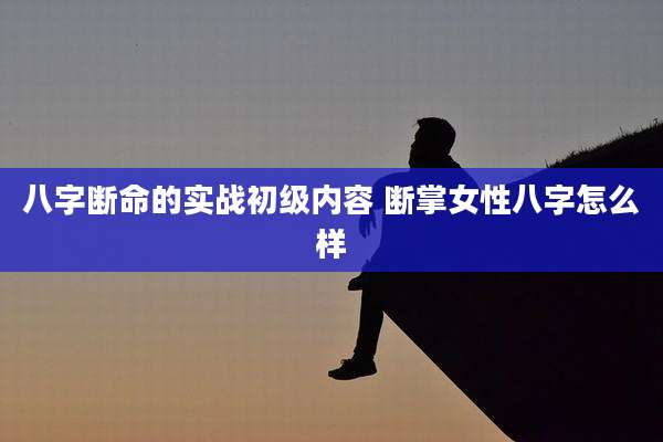 八字断命的实战初级内容 断掌女性八字怎么样