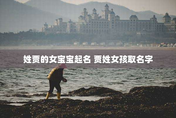 姓贾的女宝宝起名 贾姓女孩取名字