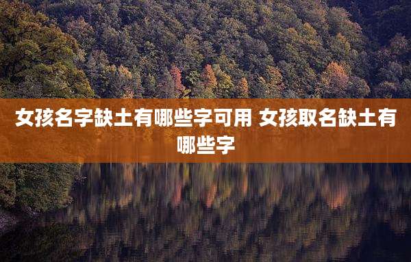 女孩名字缺土有哪些字可用 女孩取名缺土有哪些字