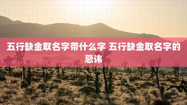 五行缺金取名字带什么字 五行缺金取名字的忌讳