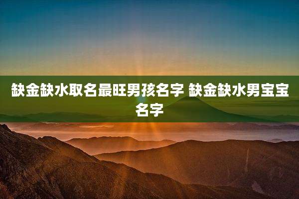 缺金缺水取名最旺男孩名字 缺金缺水男宝宝名字