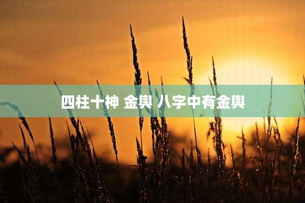 四柱十神 金舆 八字中有金舆