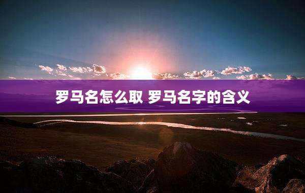 罗马名怎么取 罗马名字的含义
