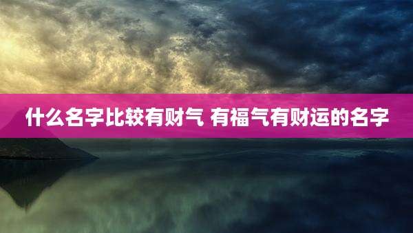 什么名字比较有财气 有福气有财运的名字