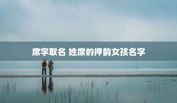 席字取名 姓席的押韵女孩名字