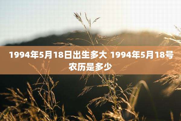 1994年5月18日出生多大 1994年5月18号农历是多少