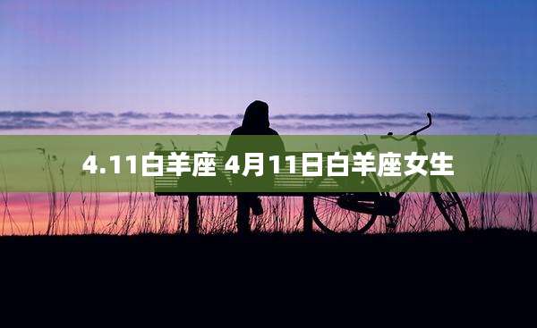 4.11白羊座 4月11日白羊座女生
