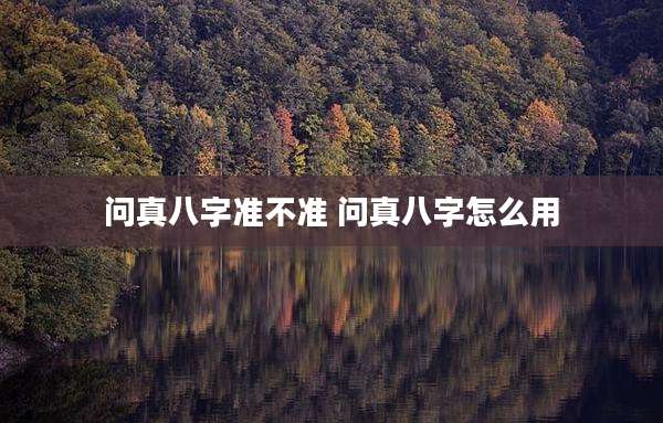 问真八字准不准 问真八字怎么用