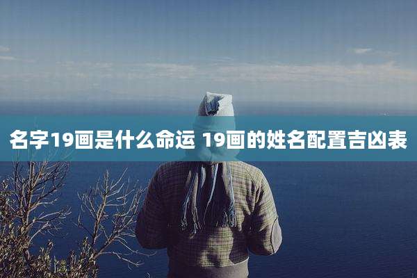 名字19画是什么命运 19画的姓名配置吉凶表