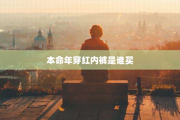 本命年穿红内裤是谁买