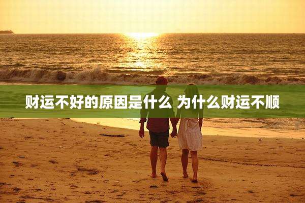 财运不好的原因是什么 为什么财运不顺