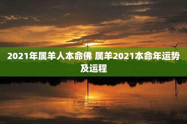 2021年属羊人本命佛 属羊2021本命年运势及运程