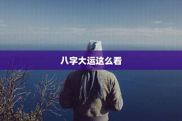 八字大运这么看