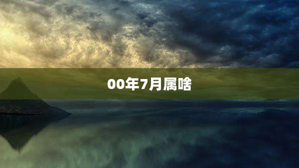 00年7月属啥