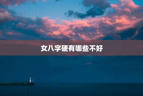 女八字硬有哪些不好