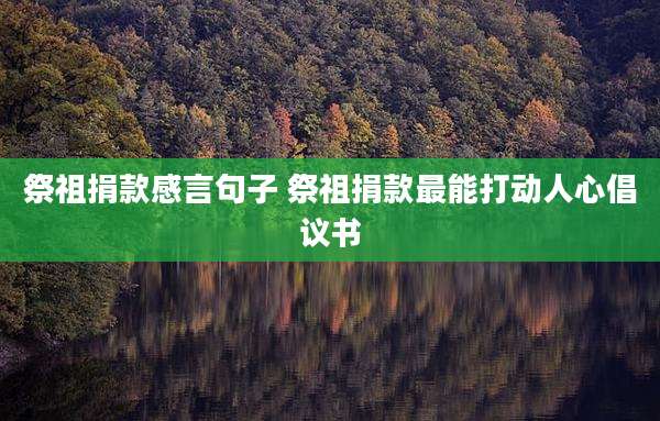 祭祖捐款感言句子 祭祖捐款最能打动人心倡议书