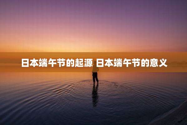 日本端午节的起源 日本端午节的意义