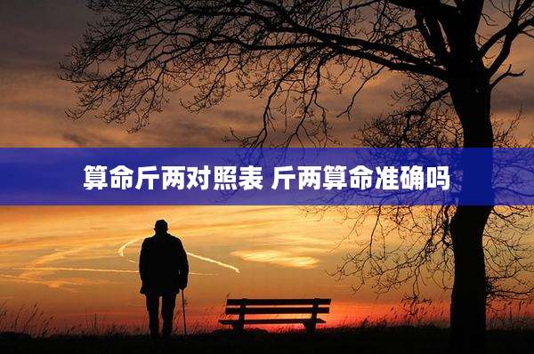 算命斤两对照表 斤两算命准确吗