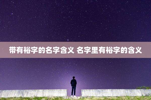 带有裕字的名字含义 名字里有裕字的含义