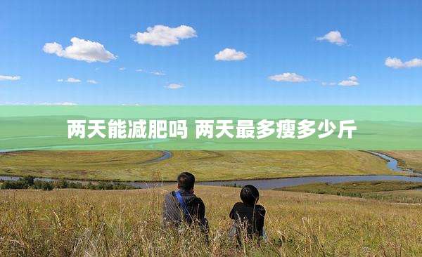 两天能减肥吗 两天最多瘦多少斤