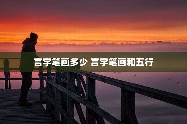 言字笔画多少 言字笔画和五行