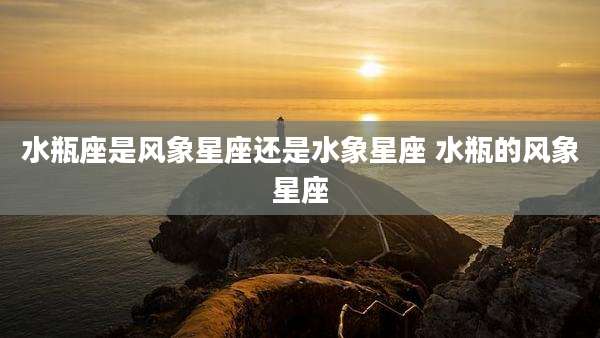 水瓶座是风象星座还是水象星座 水瓶的风象星座