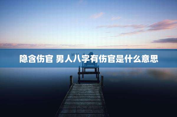 隐含伤官 男人八字有伤官是什么意思