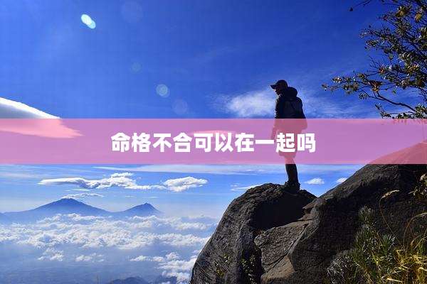命格不合可以在一起吗